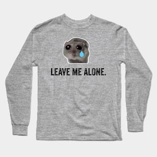 Sad Hamster, Leave Me Alone Long Sleeve T-Shirt